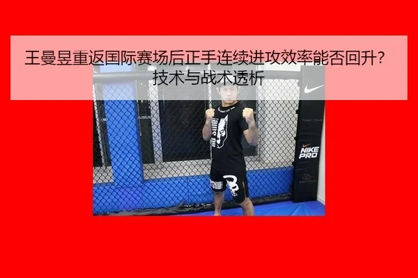 王曼昱重返国际赛场后正手连续进攻效率能否回升？技术与战术透析